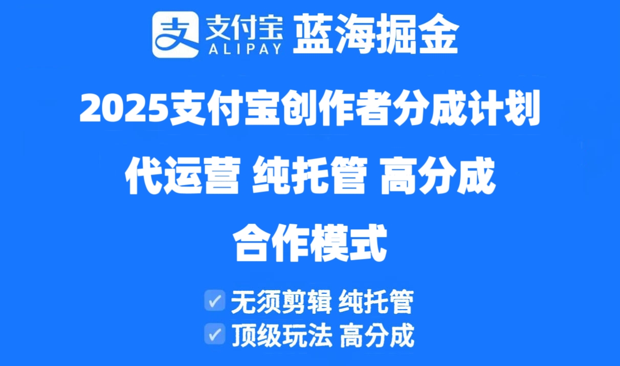 （14549期）2025支付宝创作者分成计划代运营，纯托管，高分成，合作模式！-生财赚 -赚钱新动力