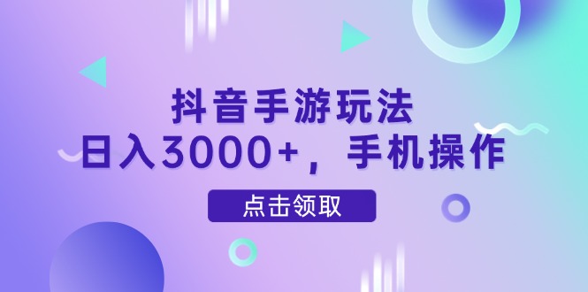 （14632期）抖音手游玩法，日入3000+，手机操作-生财赚 -赚钱新动力