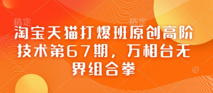 淘宝天猫打爆班原创高阶技术第67期，万相台无界组合拳-生财赚 -赚钱新动力