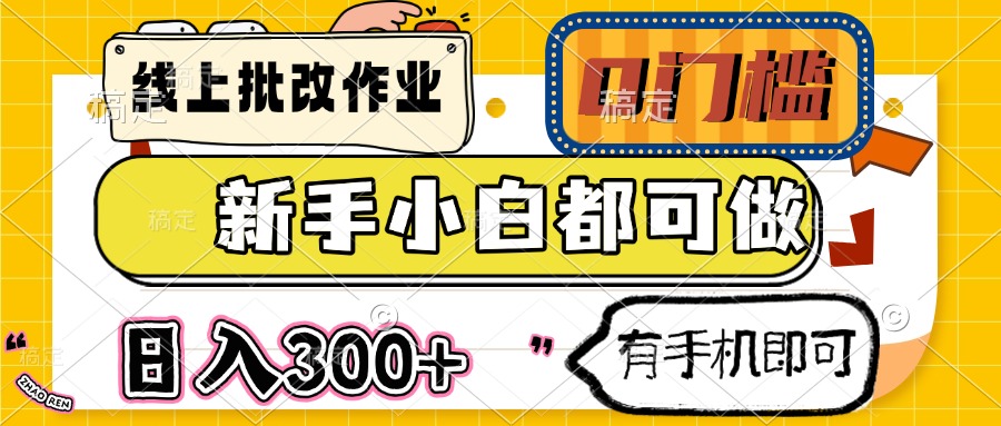 （14914期）线上批改作业 0门槛 新手小白都可做 日入300+ 有手机即可-生财赚 -赚钱新动力