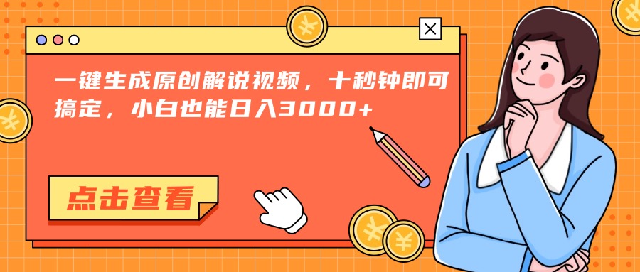（15010期）一键生成原创解说视频，十秒钟即可搞定，小白也能日入3000+-生财赚 -赚钱新动力
