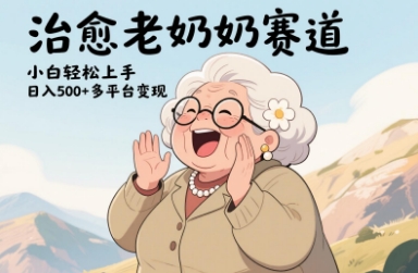 视频号治愈老奶奶赛道，小白轻松上手，日入多张，多平台变现-生财赚 -赚钱新动力