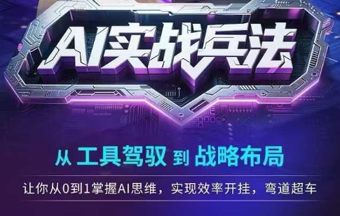 AI实战兵法，从工具驾驭到战略布局，​从0~1掌握ai思维，实现效率，开挂弯道超车-生财赚 -赚钱新动力
