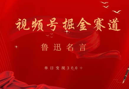 视频号掘金赛道：鲁迅名言单日变现3张-生财赚 -赚钱新动力