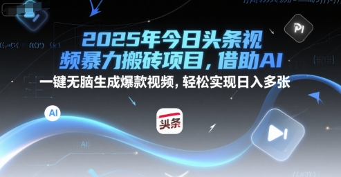 2025年今日头条视频暴力搬砖项目，借助AI 一键无脑生成爆款视频，轻松实现日入多张-生财赚 -赚钱新动力