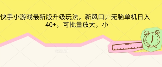 快手小游戏最新版升级玩法，新风口，无脑单机日入40+，可批量放大-生财赚 -赚钱新动力