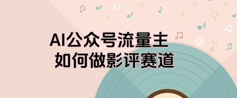 AI公众号流量主，如何做剧评赛道-生财赚 -赚钱新动力