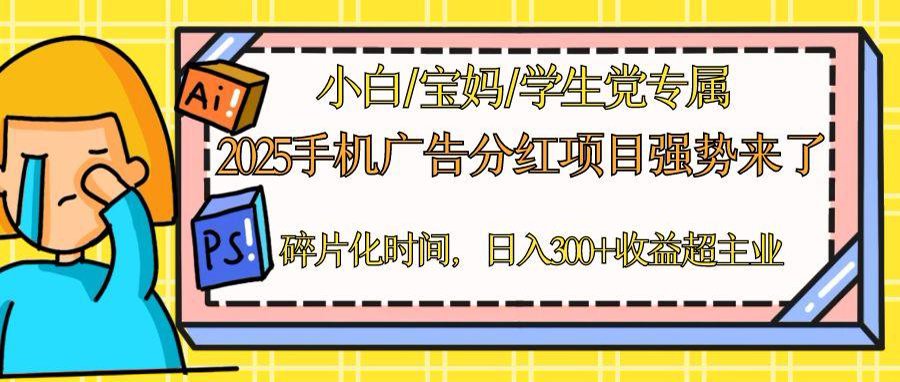 （14669期）2025手机广告分红，一部手机日入300＋可矩阵！碎片化时间操作，副业超主业-生财赚 -赚钱新动力