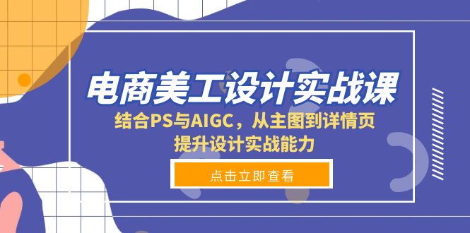 （13791期）电商美工设计实战课，结合PS与AIGC，从主图到详情页，提升设计实战能力-生财赚 -赚钱新动力