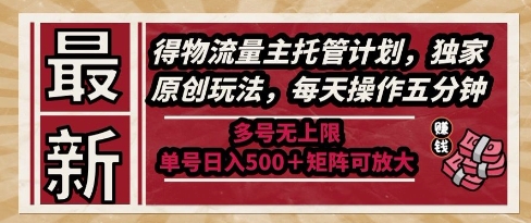 最新得物流量主托管计划，独家原创玩法，每天操作五分钟，多号无上限，单号日入5张+矩阵可放大【揭秘】-生财赚 -赚钱新动力