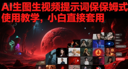 AI生图生视频提示词保姆式使用教学，小白直接套用-生财赚 -赚钱新动力