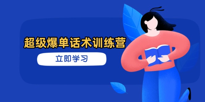 （14348期）超级爆单话术训练营，掌握高效销售技巧，轻松实现订单爆发-生财赚 -赚钱新动力