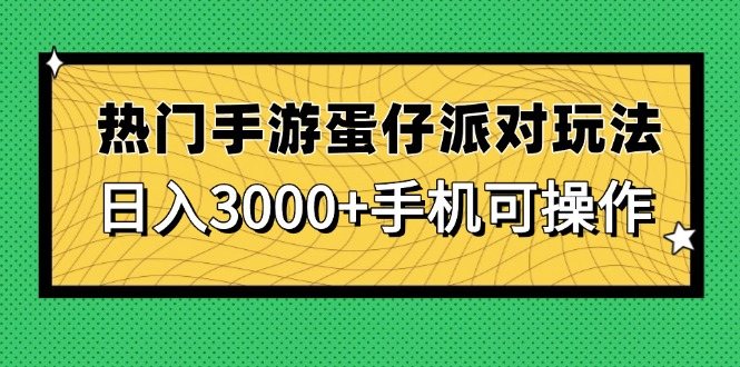 （14691期）热门手游蛋仔派对玩法，日入3000+，手机可操作-生财赚 -赚钱新动力