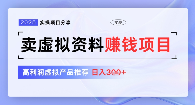 2025实操项目分享，卖虚拟资料挣钱项目，高利润虚拟产品推荐，日入3张-生财赚 -赚钱新动力