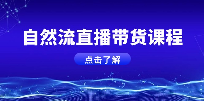 （13809期）自然流直播带货课程，结合微付费起号，打造运营主播，提升个人能力-生财赚 -赚钱新动力