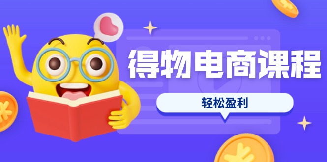 （14146期）得物电商课程合集，选品、优化、定价全攻略，7天SOP单品爆红，轻松盈利-生财赚 -赚钱新动力