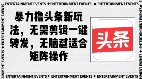 暴力撸头条最新玩法，无需剪辑一键转发-生财赚 -赚钱新动力