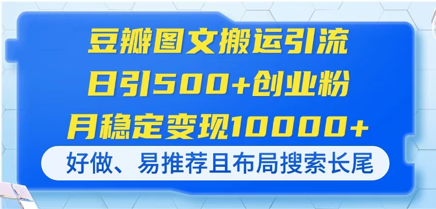 （14323期）豆瓣图文搬运引流，日引500+创业粉，月稳定变现10000+，好做、易推荐且…-生财赚 -赚钱新动力
