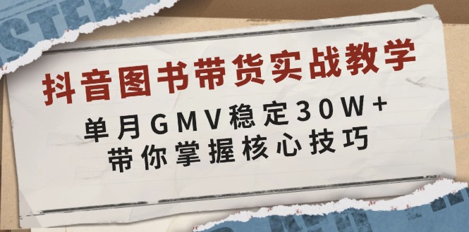 （13890期）抖音图书带货实战教学，单月GMV稳定30W+，带你掌握核心技巧-生财赚 -赚钱新动力