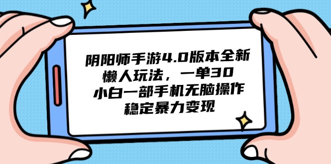 （14816期）阴阳师手游4.0版本全新懒人玩法，一单30，小白一部手机无脑操作，稳定…-生财赚 -赚钱新动力
