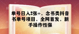 单号日入2张+，念书类抖音书单号项目，全网首发，新手操作性强-生财赚 -赚钱新动力
