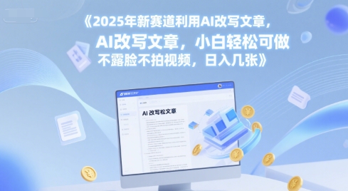 2025年新赛道利用AI改写文章，小白轻松可做 不露脸不拍视频，日入几张-生财赚 -赚钱新动力