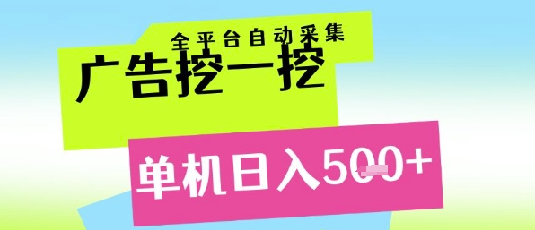 广告挖一挖全自动采集，单机日入5张+，小白轻松矩阵【揭秘】-生财赚 -赚钱新动力
