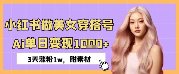 小红书做美女穿搭号，ai单日变现几张，3天涨粉1w-生财赚 -赚钱新动力