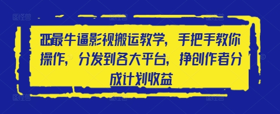 2025最牛逼影视搬运教学，手把手教你操作，分发到各大平台，挣创作者分成计划收益-生财赚 -赚钱新动力