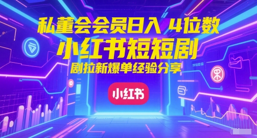 私董会会员日入4位数小红书红果短剧拉新爆单经验分享-生财赚 -赚钱新动力