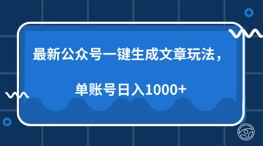 （13908期）最新公众号AI一键生成文章玩法，单帐号日入1000+-生财赚 -赚钱新动力