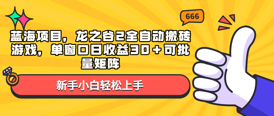 （13769期）蓝海项目，龙之谷2全自动搬砖游戏，单窗口日收益30＋可批量矩阵-生财赚 -赚钱新动力