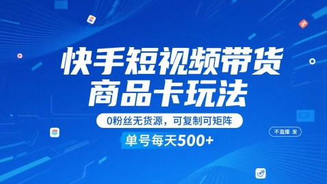 快手短视频带货商品卡玩法，不直播不发视频，0粉丝无货源，可复制可矩阵，单号每天1-5张-生财赚 -赚钱新动力