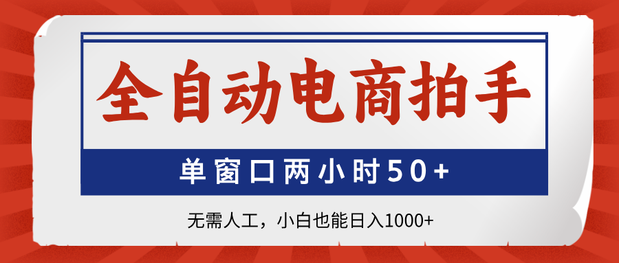 （14416期）全自动电商拍手，单窗口两小时50+无需人工，小白也能日入1000+-生财赚 -赚钱新动力