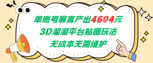 单账号最高产出4604，3D溜溜平台贴图玩法，无成本无需维护，兼职副业最稳项目-生财赚 -赚钱新动力
