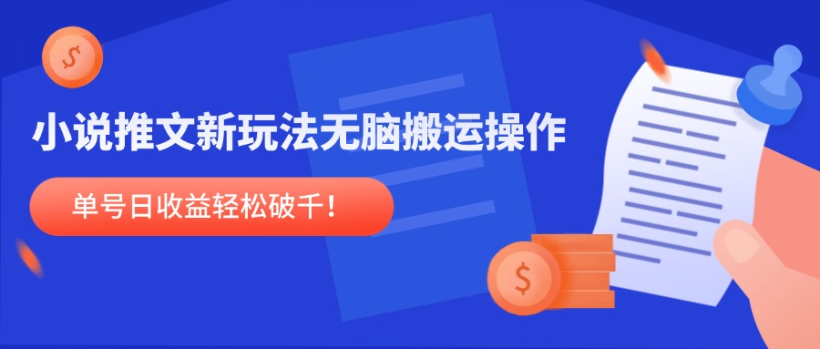 （14891期）小说推文新玩法，无脑搬运操作，单号日收益轻松破千！-生财赚 -赚钱新动力