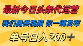 最新今日头条代运营，我们提供视频，你一键发布，单号日入200+【揭秘】-生财赚 -赚钱新动力