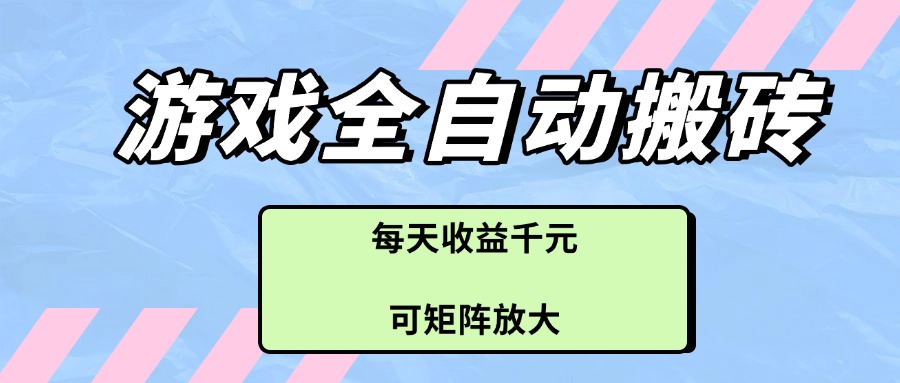 （14674期）游戏全自动搬砖项目，每天收益千元，可矩阵放大-生财赚 -赚钱新动力