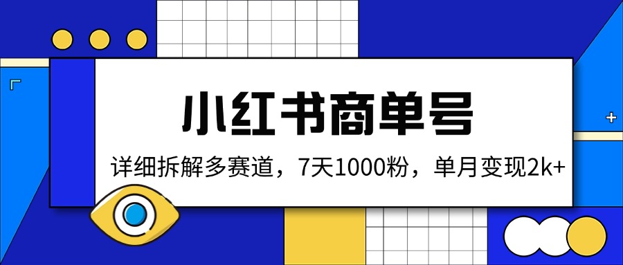 （14579期）小红书商单号，详细拆解多赛道，7天1000粉，单月变现2k+-生财赚 -赚钱新动力