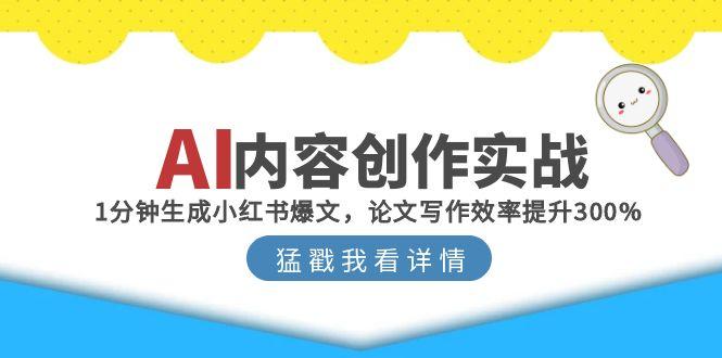 （15041期）AI内容创作实战：1分钟生成小红书爆文，论文写作效率提升300%-生财赚 -赚钱新动力