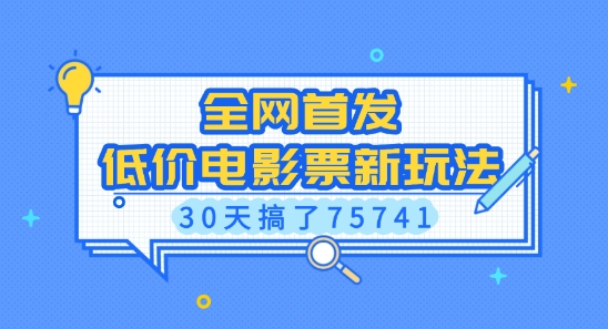 全网首发，低价电影票新玩法，已有人30天搞了75741【揭秘】-生财赚 -赚钱新动力