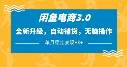 闲鱼电商3.0，全新升级，自动铺货，无脑操作，单月稳定变现8k+【揭秘】-生财赚 -赚钱新动力