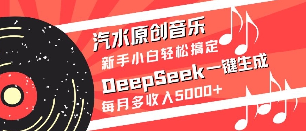 汽水原创音乐DeepSeek一键生成，新手小白轻松搞定，每月多收入5k+-生财赚 -赚钱新动力