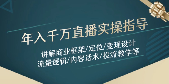 （14664期）年入千万直播实操指导：讲解商业框架/定位/变现设计/流量逻辑/内容话术/等-生财赚 -赚钱新动力