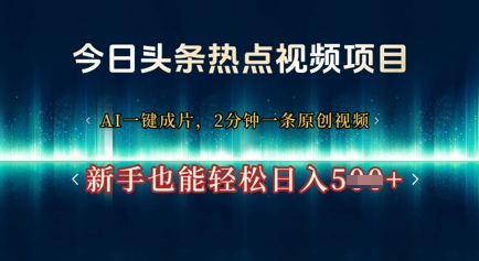 今日头条热点视频项目， AI一键成片，2分钟一条原创视频，新手也能轻松日入几张-生财赚 -赚钱新动力