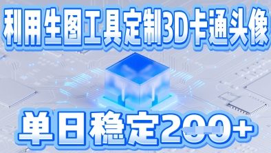 利用生图工具帮客户定制3D卡通头像，单日稳定2张-生财赚 -赚钱新动力