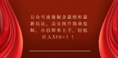 公众号流量掘金最细和最新玩法，美女图片简单复制，小白简单上手-生财赚 -赚钱新动力