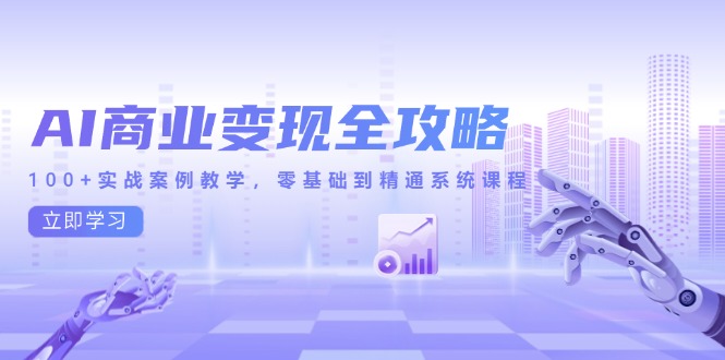（14948期）AI商业变现全攻略，100+实战案例教学，零基础到精通系统课程-生财赚 -赚钱新动力