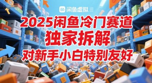 2025闲鱼冷门赛道，独家拆解，对新手小白特别友好-生财赚 -赚钱新动力