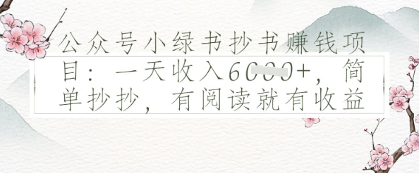 公众号小绿书抄书挣钱项目：一天收入多张，简单抄抄，有阅读就有收益-生财赚 -赚钱新动力